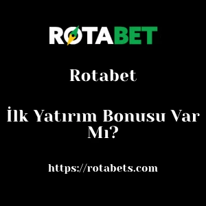 Rotabet İlk Yatırım Bonusu Var Mı?